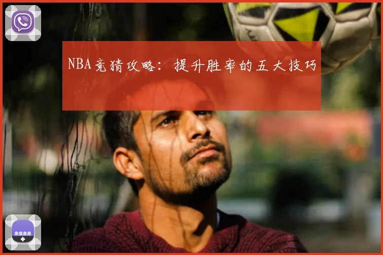 NBA竞猜攻略：提升胜率的五大技巧