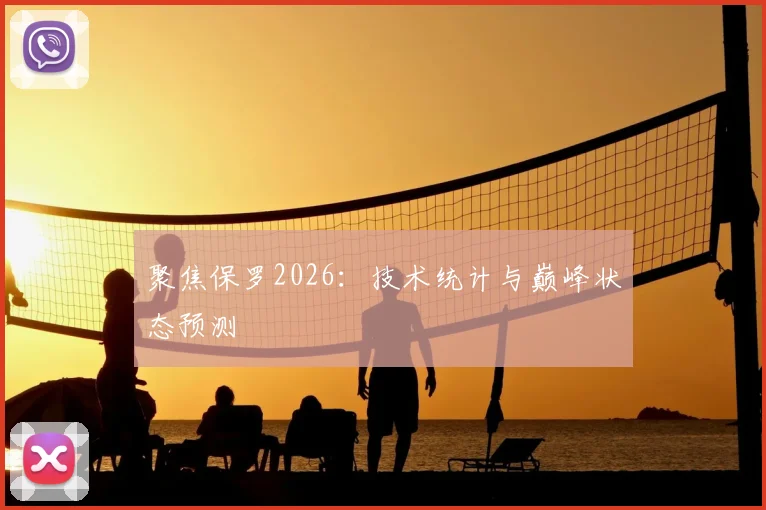 聚焦保罗2026：技术统计与巅峰状态预测