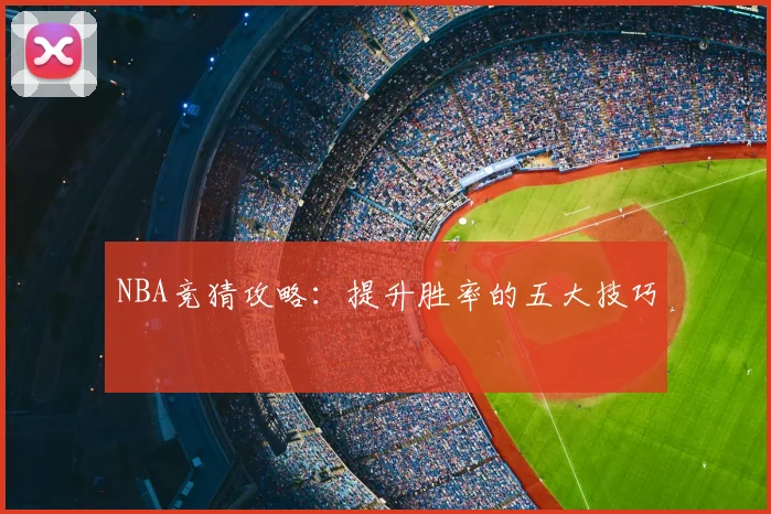 NBA竞猜攻略：提升胜率的五大技巧